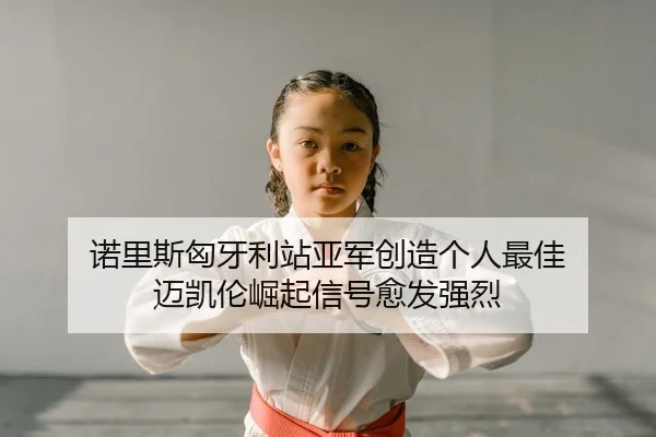 诺里斯匈牙利站亚军创造个人最佳 迈凯伦崛起信号愈发强烈